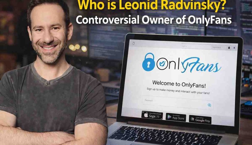 Leonid Radvinsky: Behind the Billion-Dollar OnlyFans Empire and His Unsettling Legacy