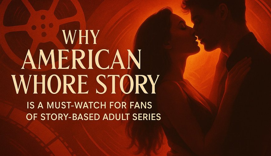 Dive into the Drama: Why 'American Whore Story' is Redefining Adult Entertainment